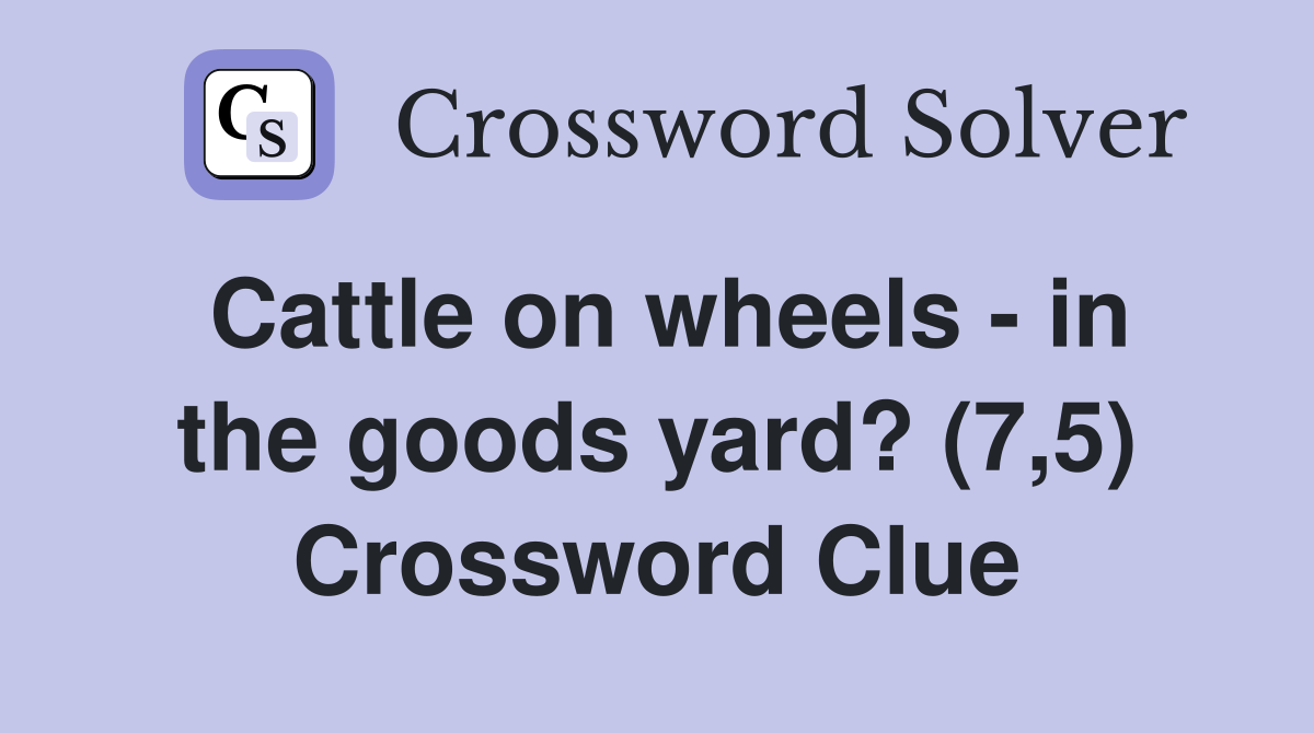 Cattle on wheels - in the goods yard? (7,5) Crossword Clue