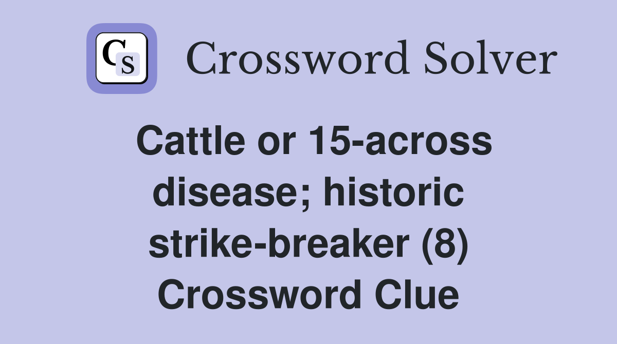 Cattle or 15-across disease; historic strike-breaker (8) Crossword Clue