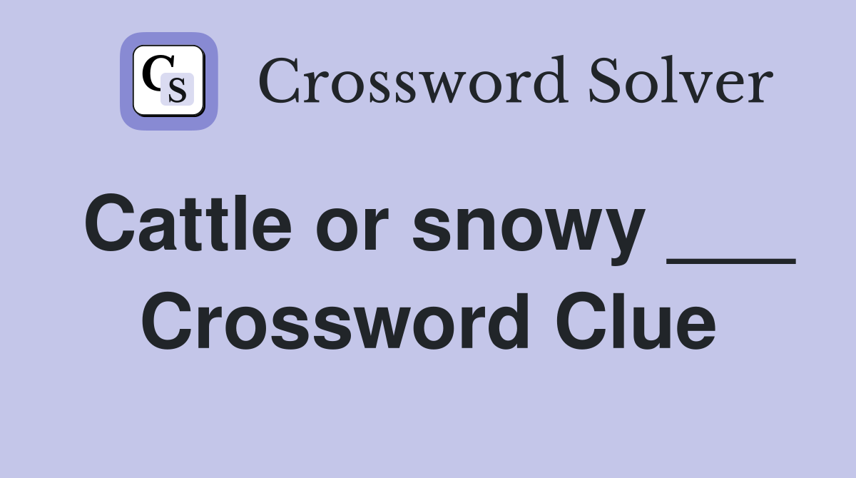 Cattle or snowy ___ Crossword Clue