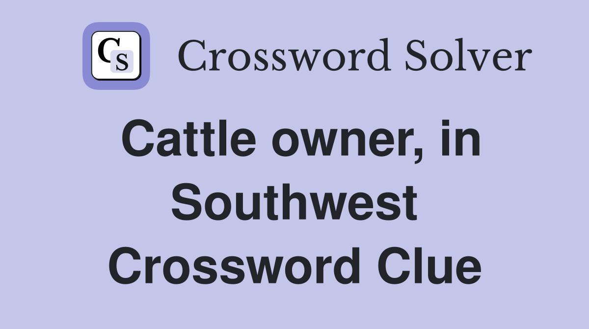 Cattle owner, in Southwest Crossword Clue