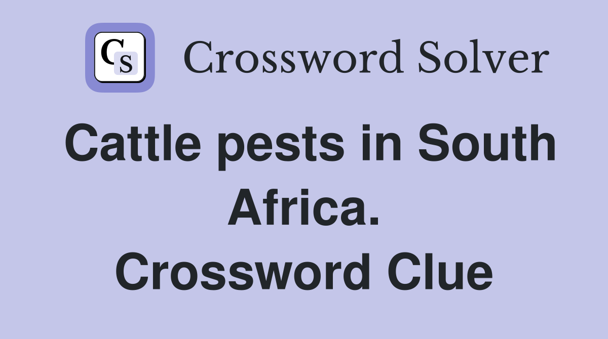 Cattle pests in South Africa. Crossword Clue