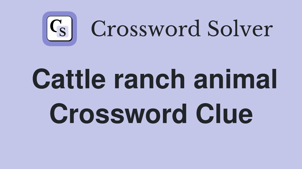 Cattle ranch animal Crossword Clue