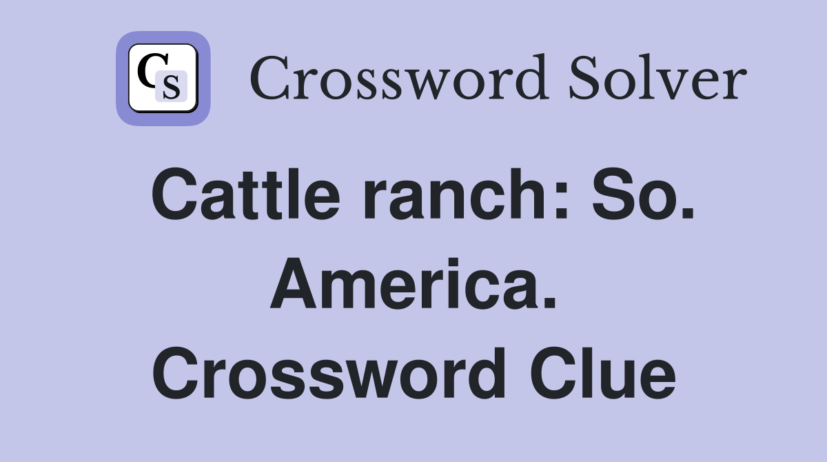 Cattle ranch: So. America. Crossword Clue
