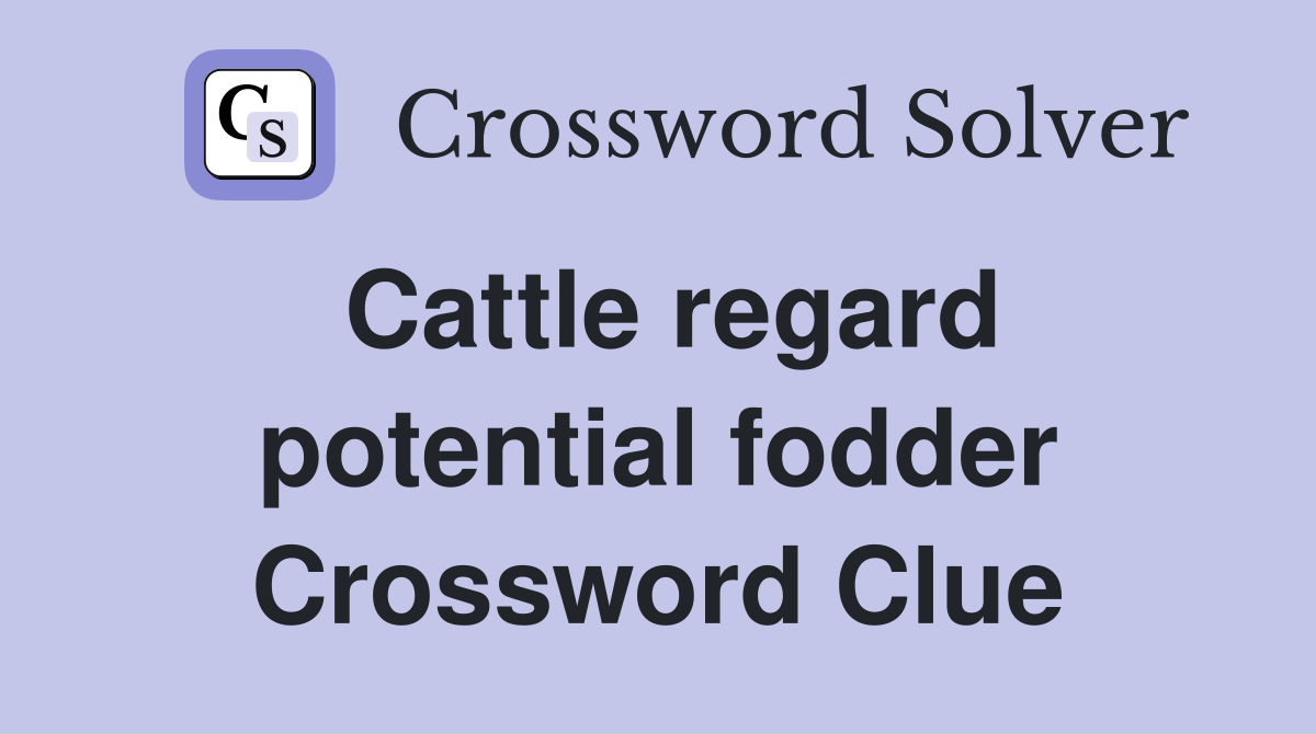 Cattle regard potential fodder Crossword Clue