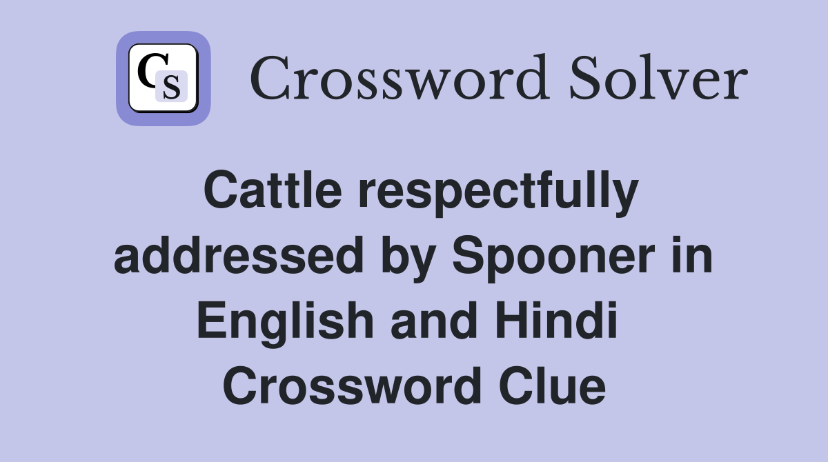 Cattle respectfully addressed by Spooner in English and Hindi  Crossword Clue