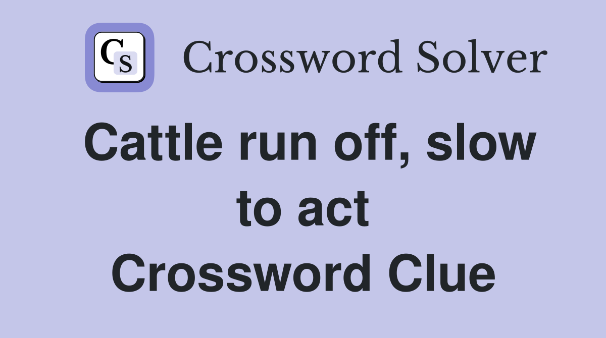 Cattle run off, slow to act Crossword Clue