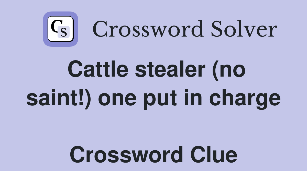 Cattle stealer (no saint!) one put in charge  Crossword Clue