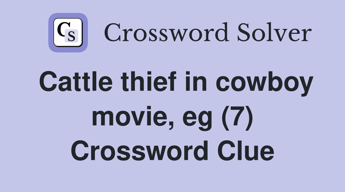 Cattle thief in cowboy movie, eg (7) Crossword Clue