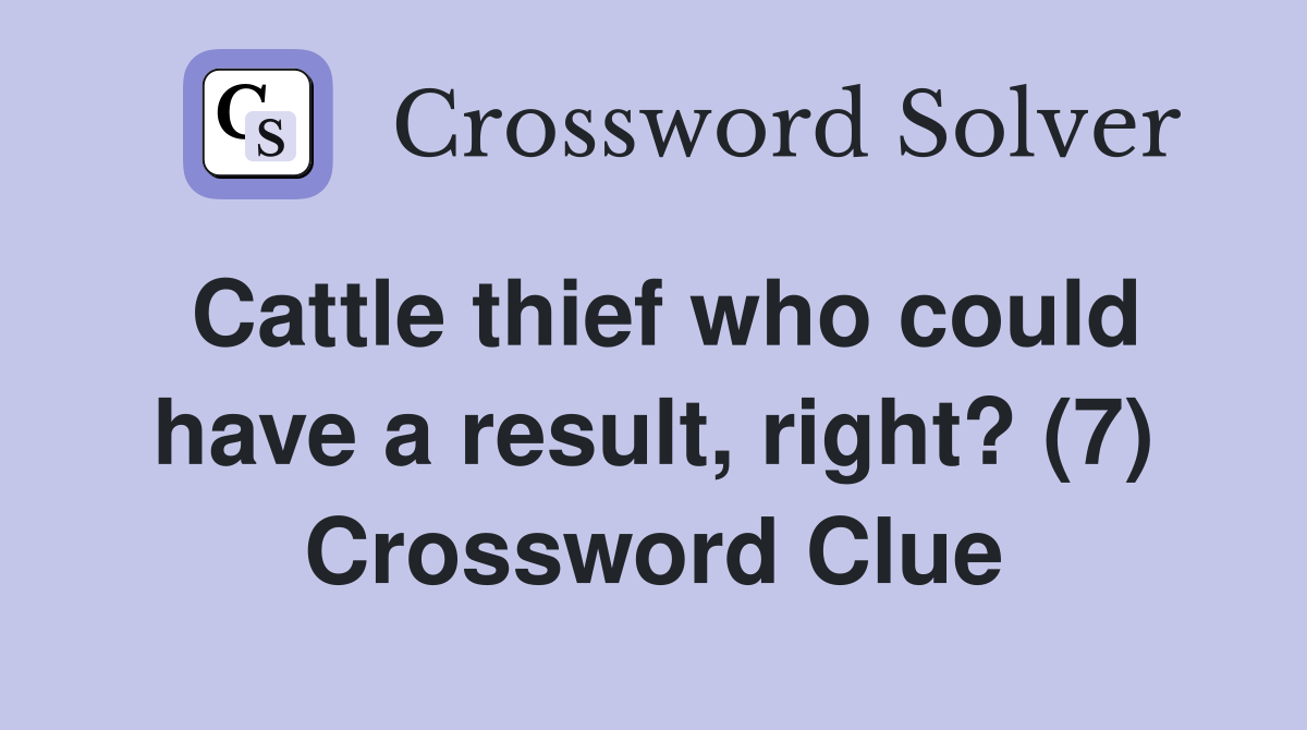 Cattle thief who could have a result, right? (7) Crossword Clue