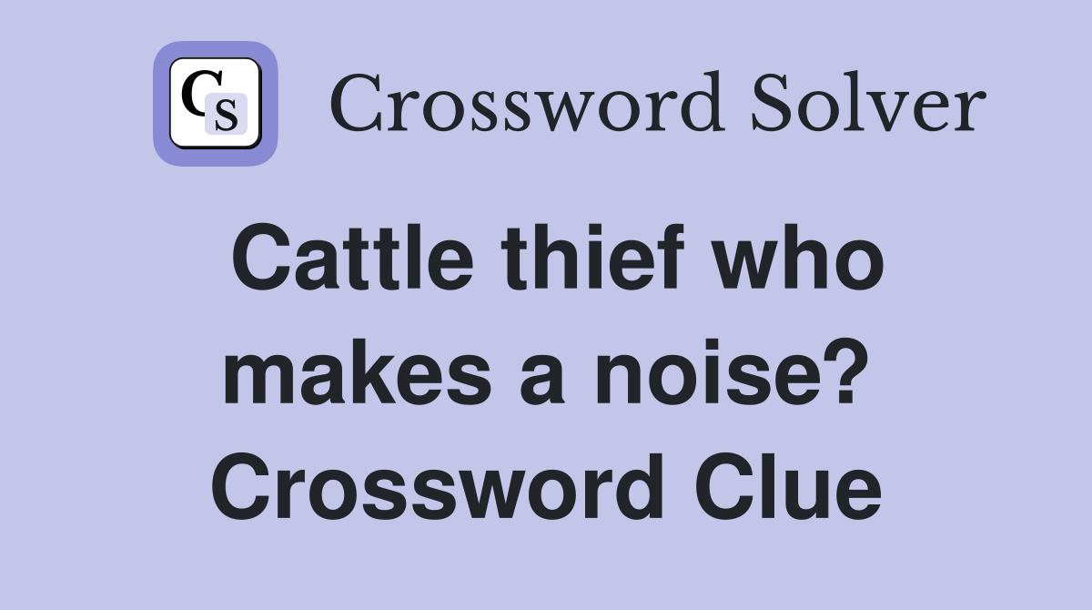 Cattle thief who makes a noise? Crossword Clue
