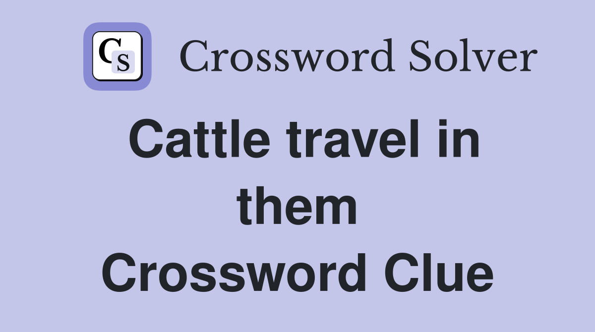 Cattle travel in them Crossword Clue