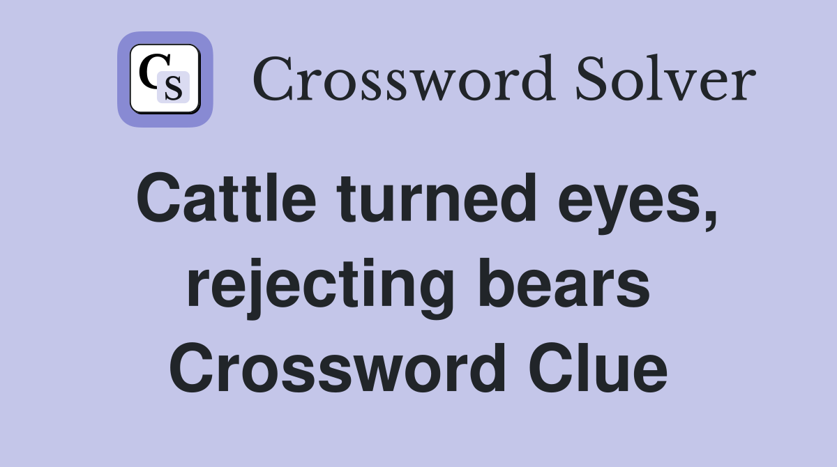Cattle turned eyes, rejecting bears Crossword Clue