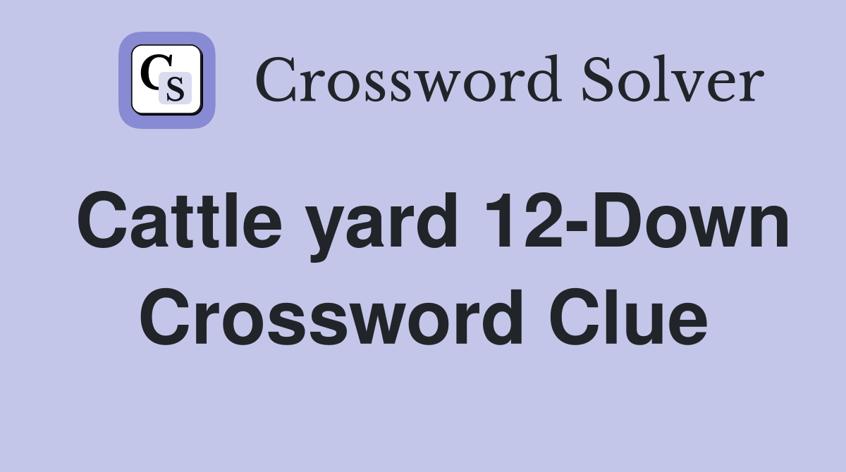Cattle yard 12-Down Crossword Clue