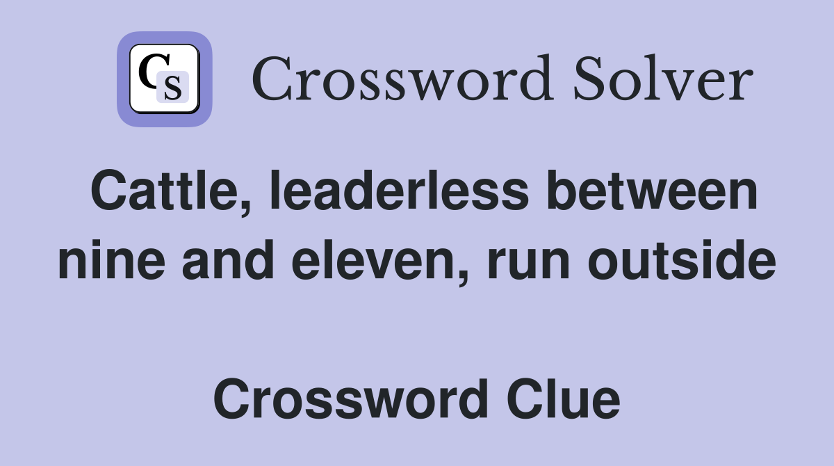 Cattle, leaderless between nine and eleven, run outside  Crossword Clue