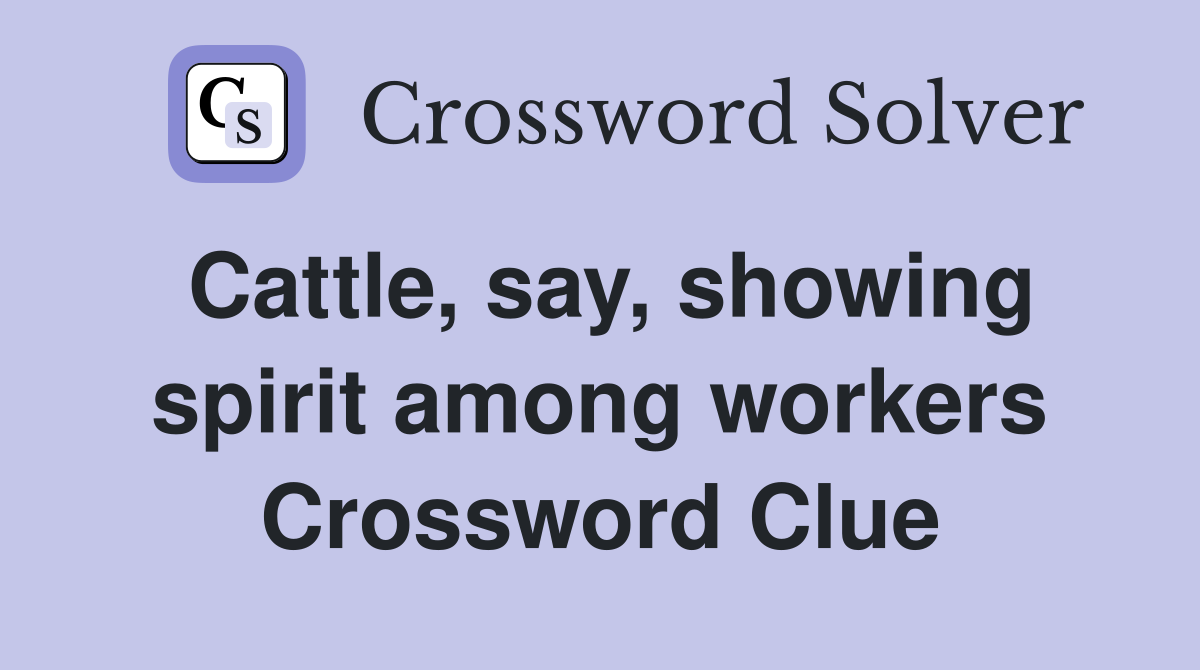Cattle, say, showing spirit among workers Crossword Clue