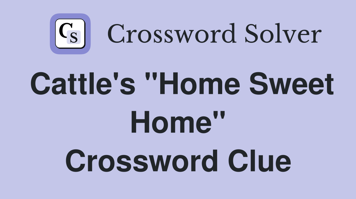 Cattle's "Home Sweet Home" Crossword Clue