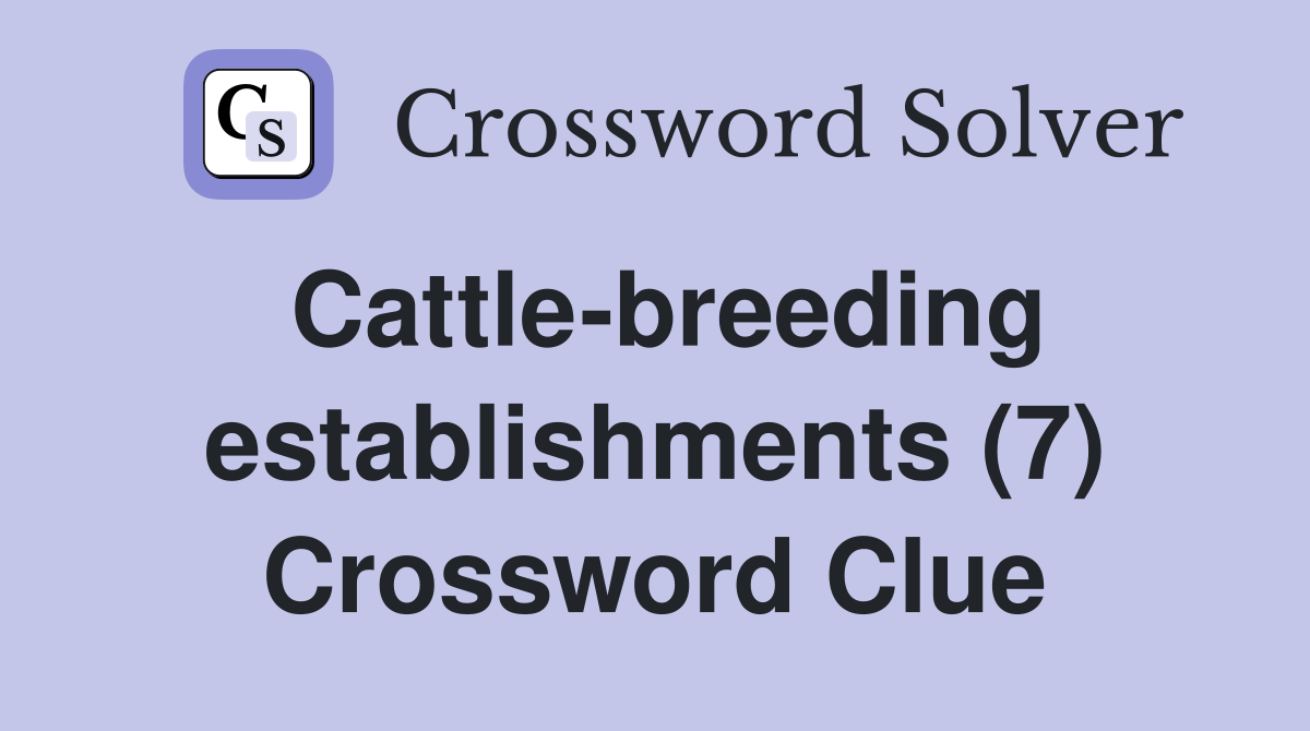 Cattle-breeding establishments (7) Crossword Clue
