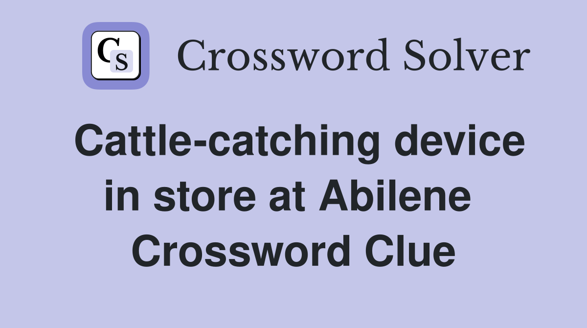 Cattle-catching device in store at Abilene  Crossword Clue