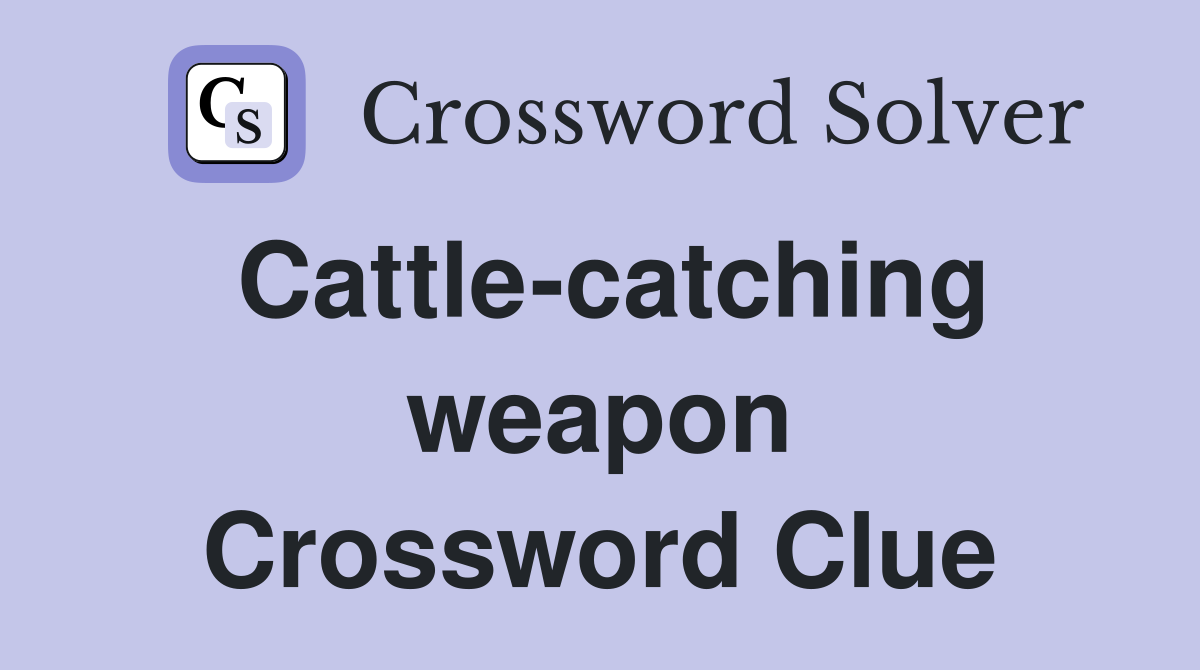 Cattle-catching weapon Crossword Clue