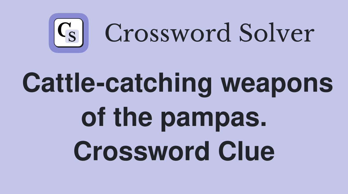 Cattle-catching weapons of the pampas. Crossword Clue