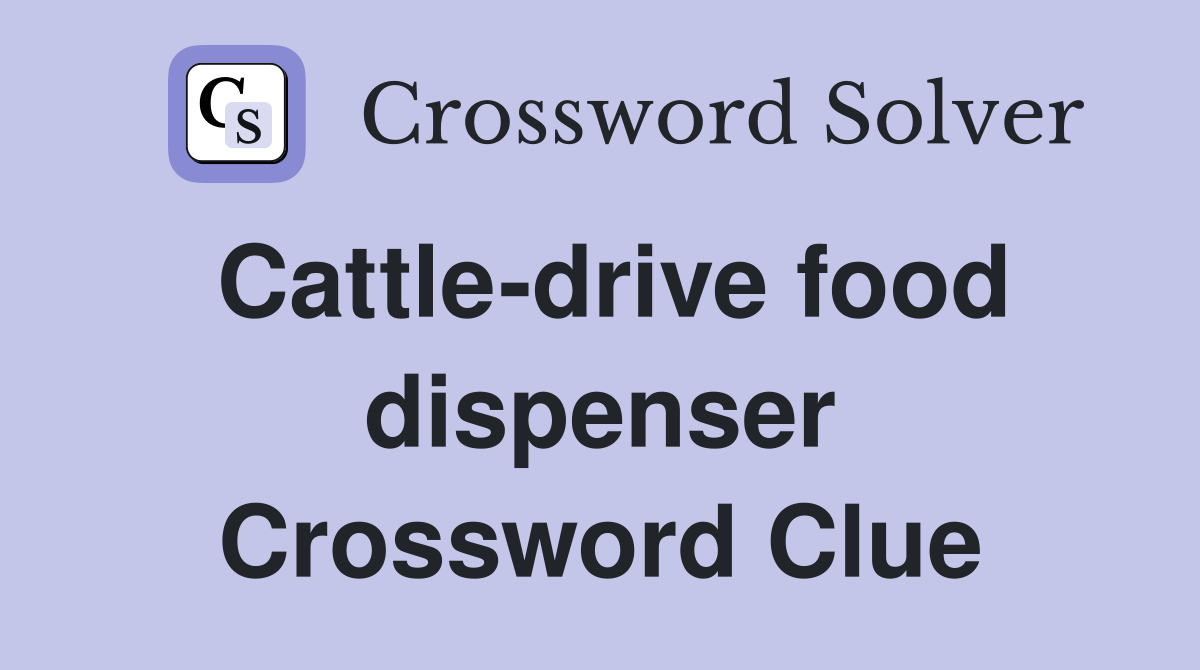Cattle-drive food dispenser Crossword Clue