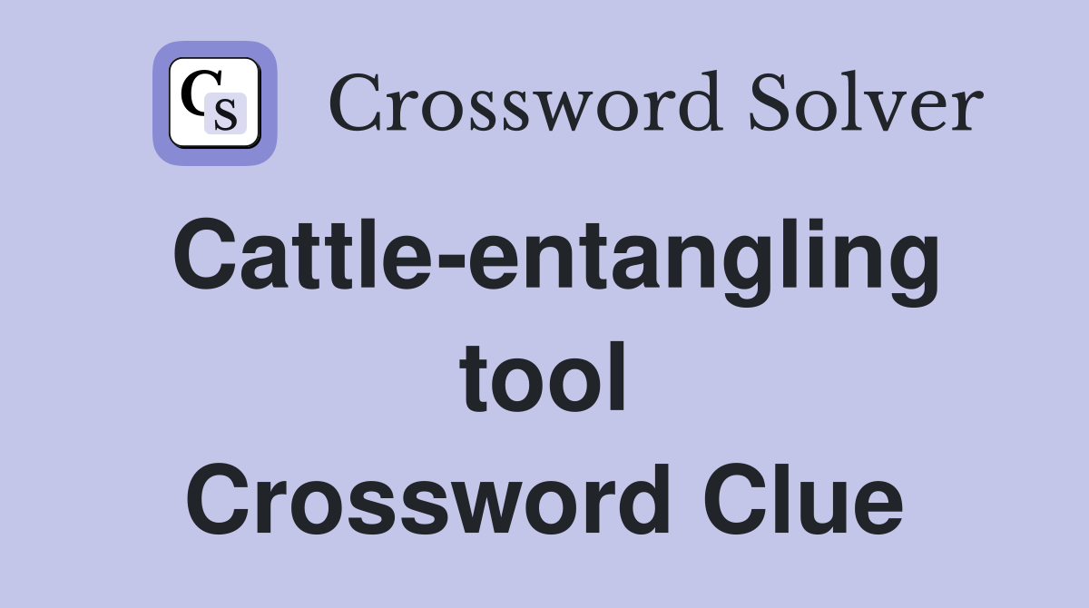 Cattle-entangling tool Crossword Clue