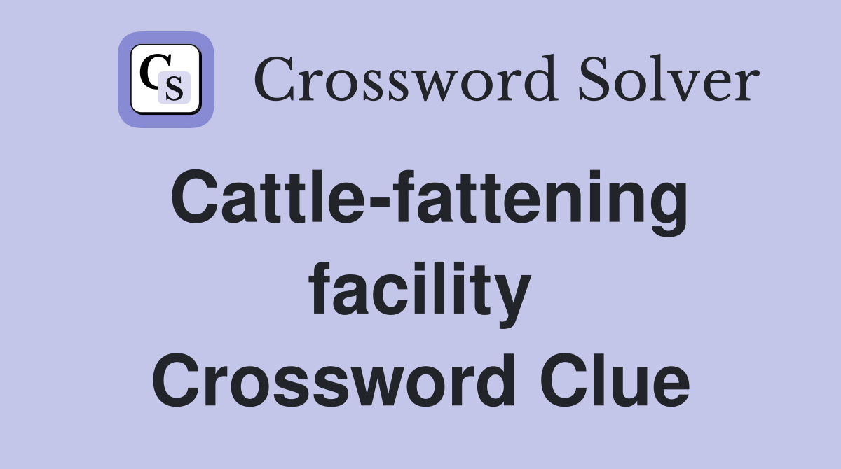 Cattle-fattening facility Crossword Clue