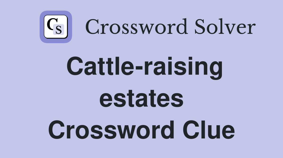 Cattle-raising estates Crossword Clue