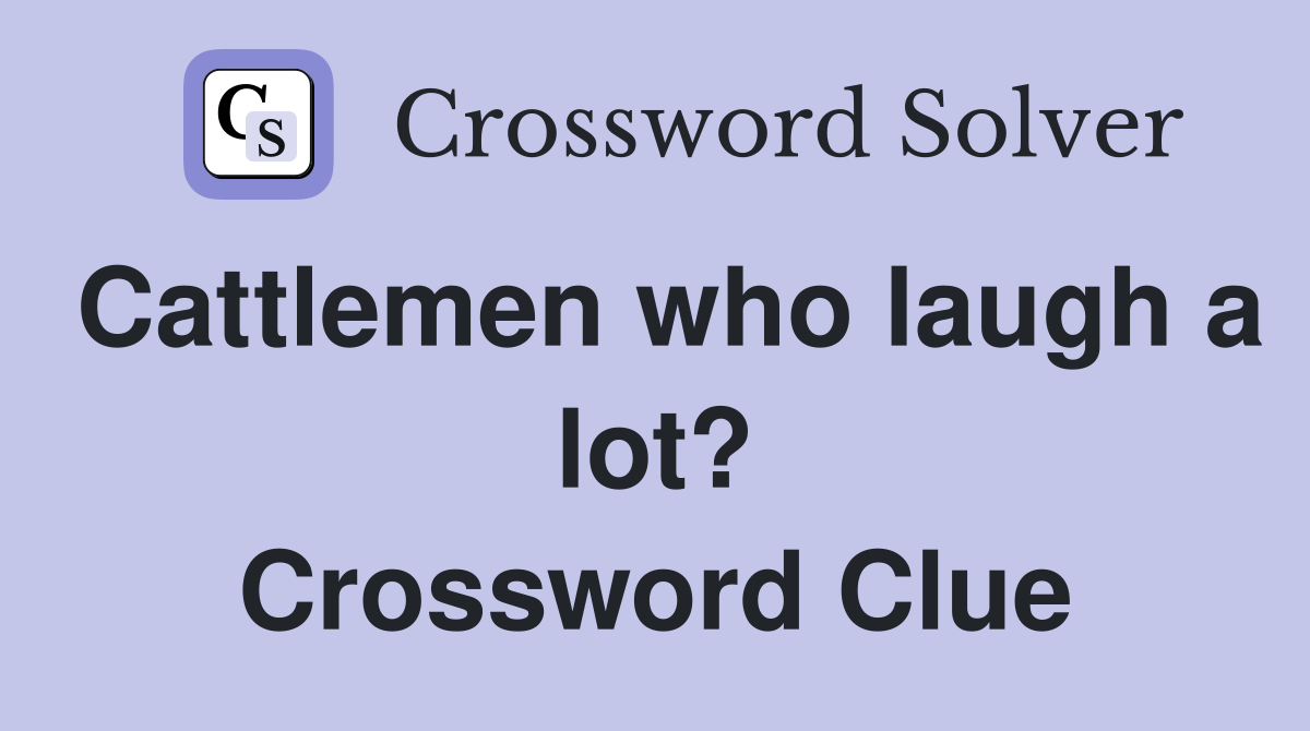 Cattlemen who laugh a lot? Crossword Clue