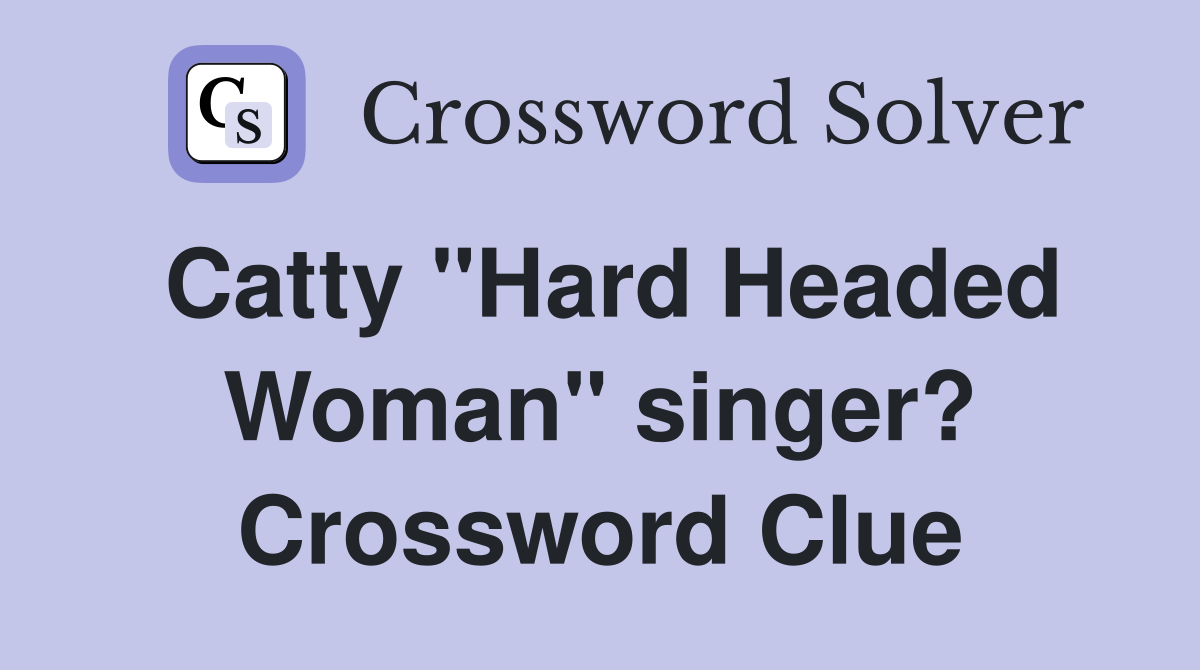 Catty "Hard Headed Woman" singer? Crossword Clue