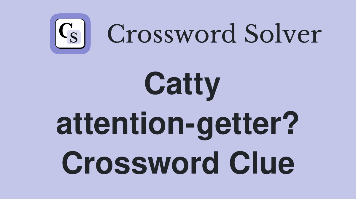 Catty attention-getter? Crossword Clue