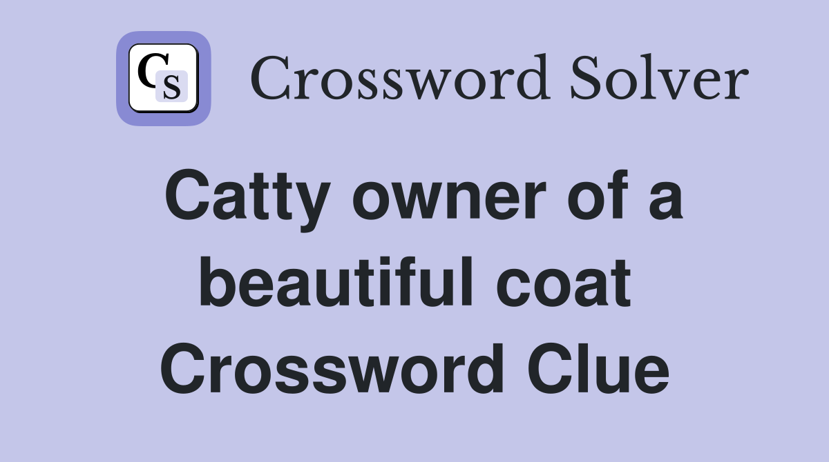 Catty owner of a beautiful coat Crossword Clue