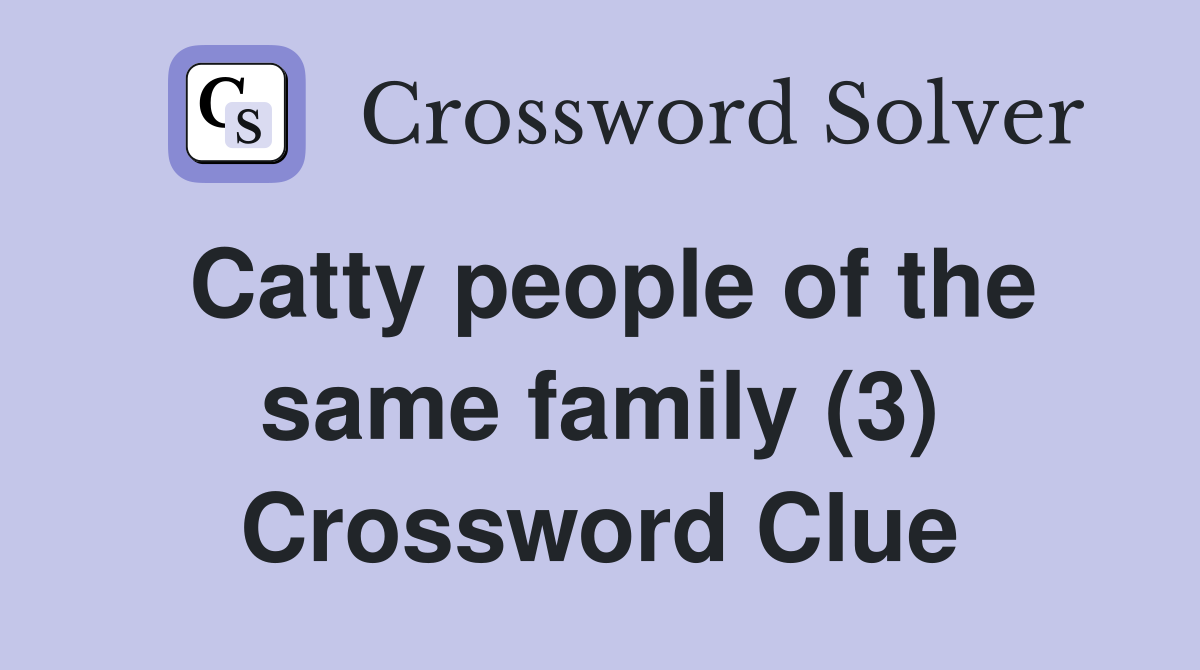 Catty people of the same family (3) Crossword Clue