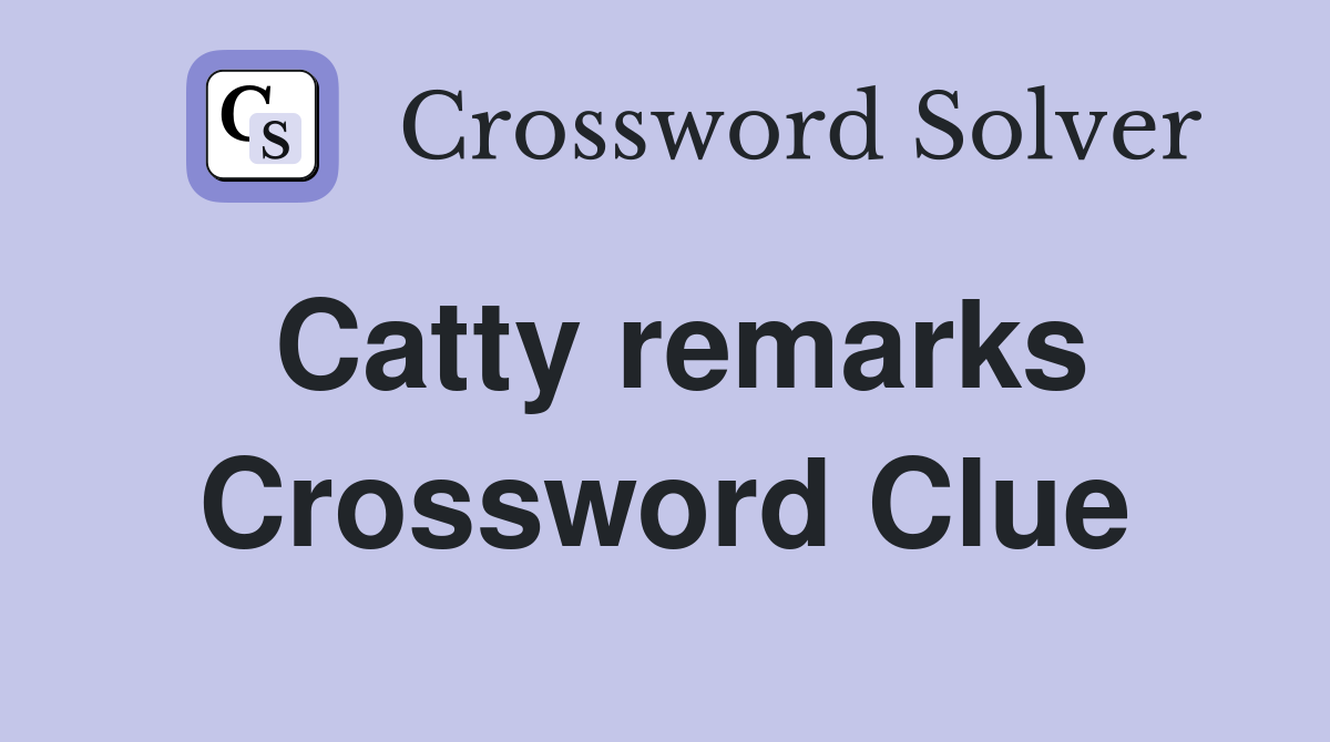Catty remarks Crossword Clue