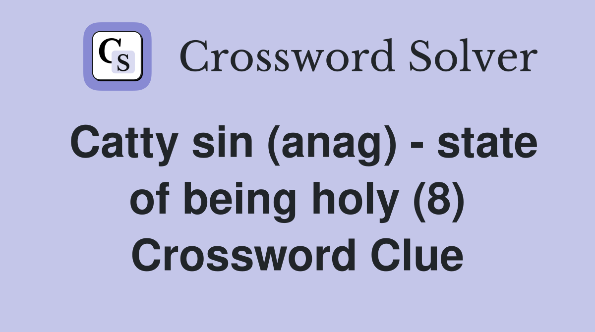 Catty sin (anag) - state of being holy (8) Crossword Clue