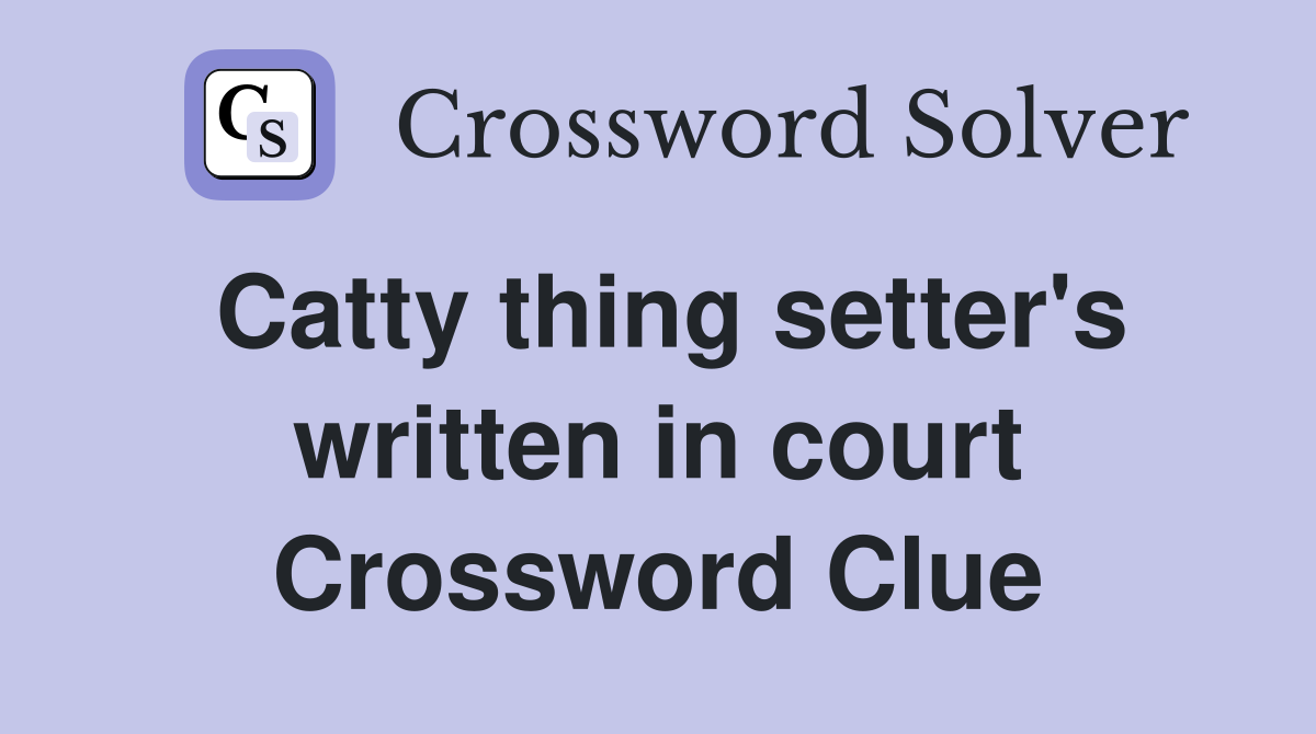 Catty thing setter's written in court Crossword Clue