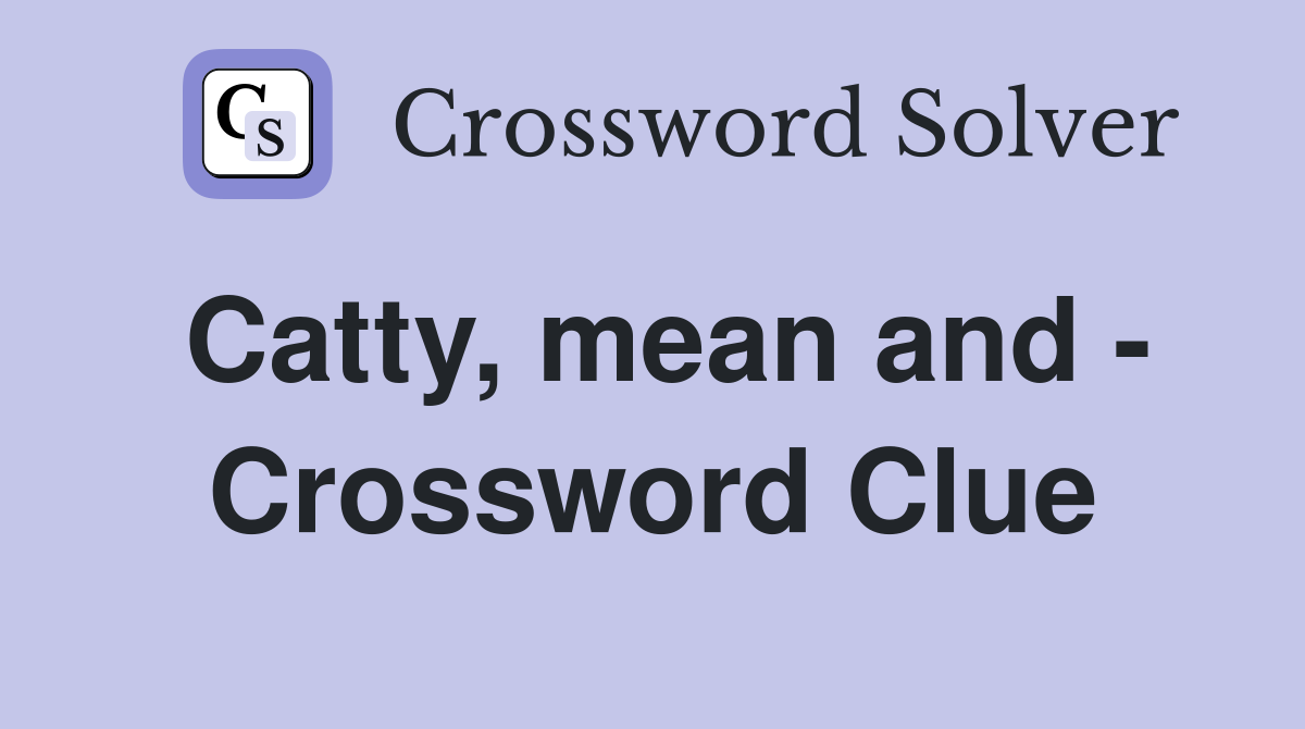 Catty, mean and - Crossword Clue