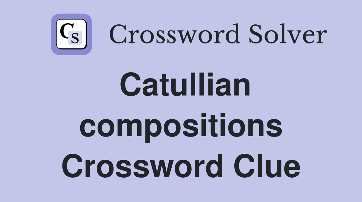 Catullian compositions Crossword Clue