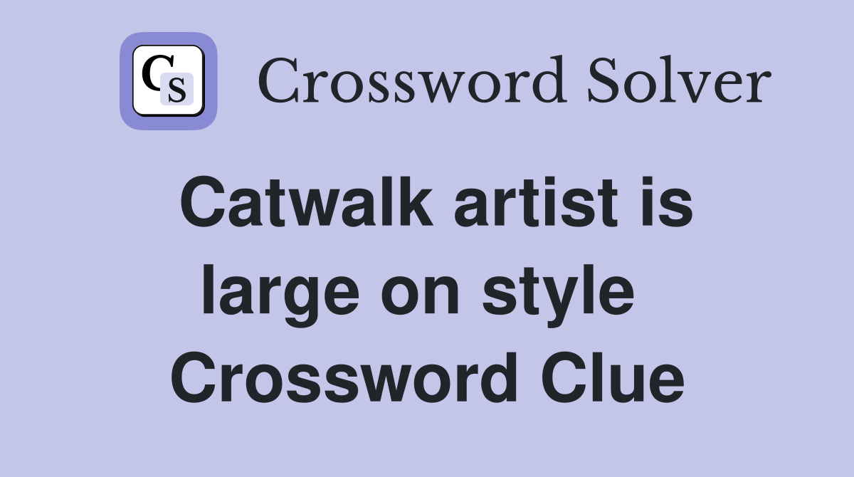 Catwalk artist is large on style  Crossword Clue