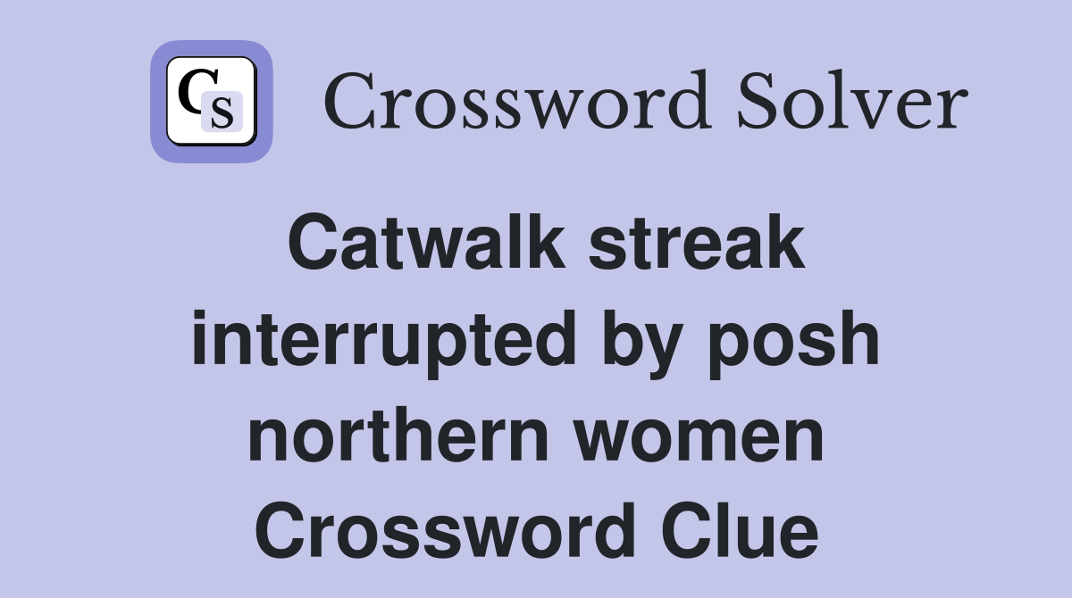 Catwalk streak interrupted by posh northern women Crossword Clue