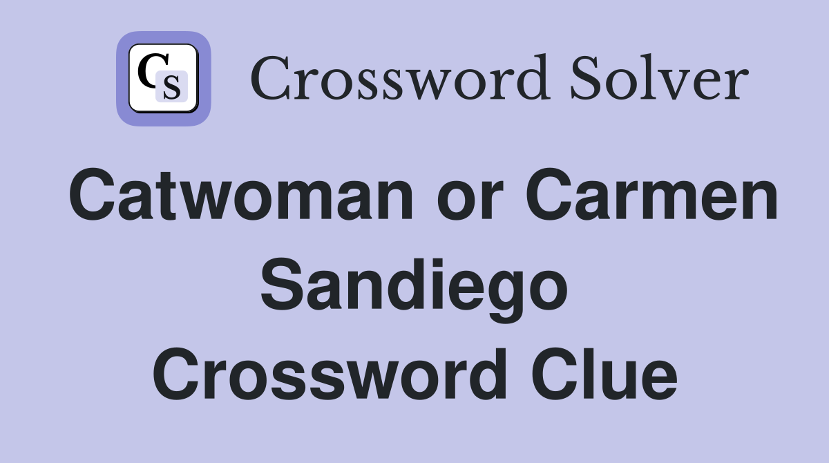 Catwoman or Carmen Sandiego Crossword Clue