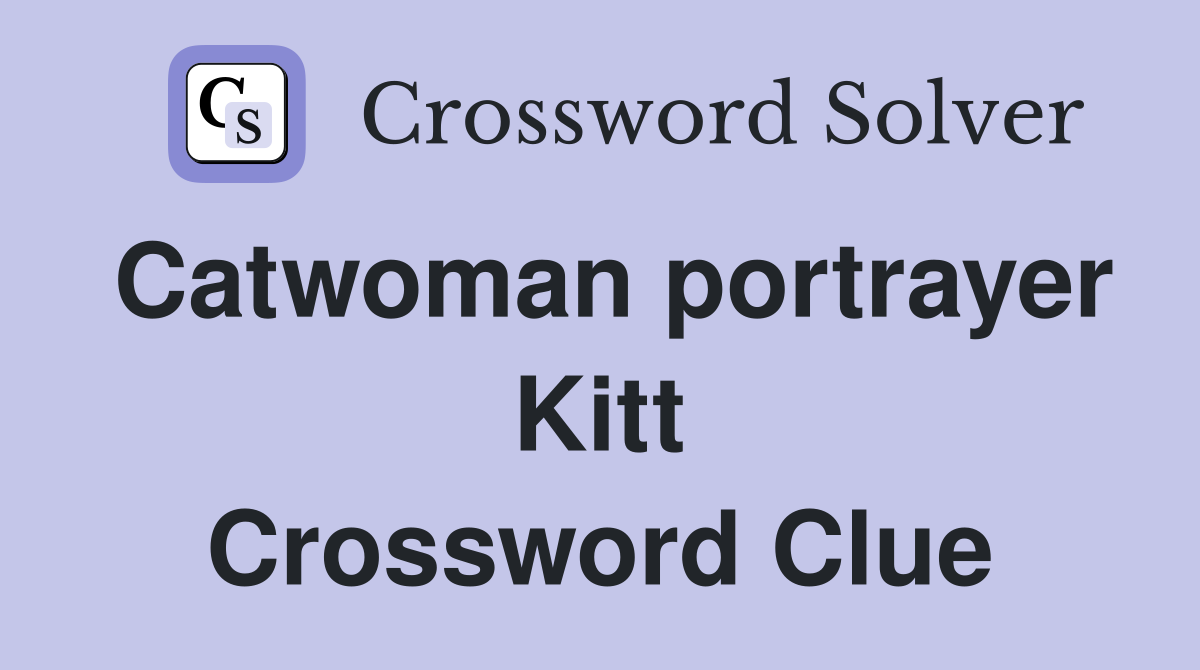 Catwoman portrayer Kitt Crossword Clue