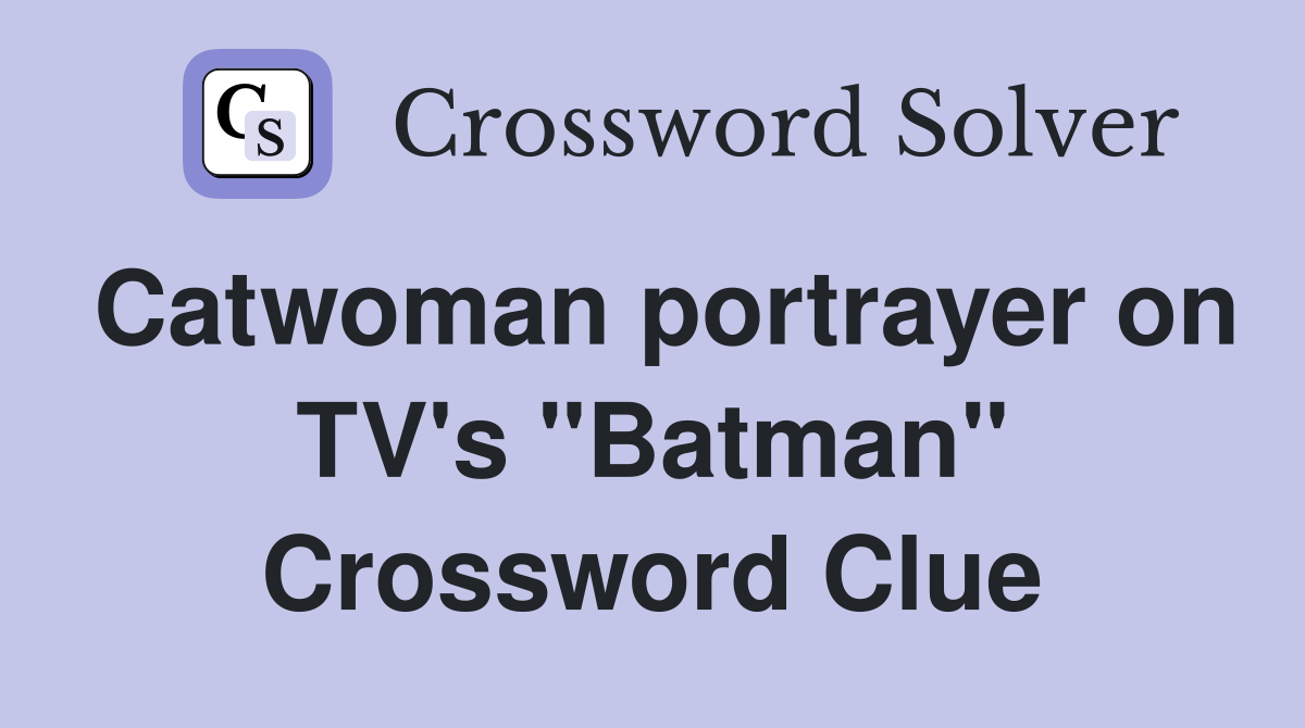 Catwoman portrayer on TV's "Batman" Crossword Clue