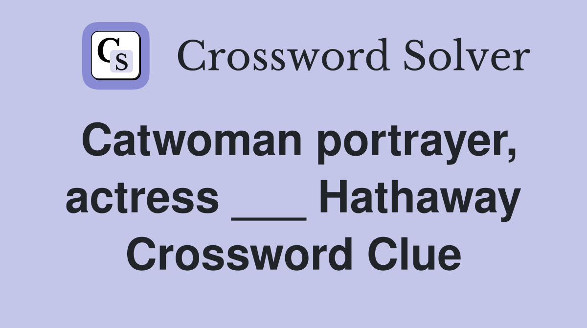 Catwoman portrayer, actress ___ Hathaway Crossword Clue