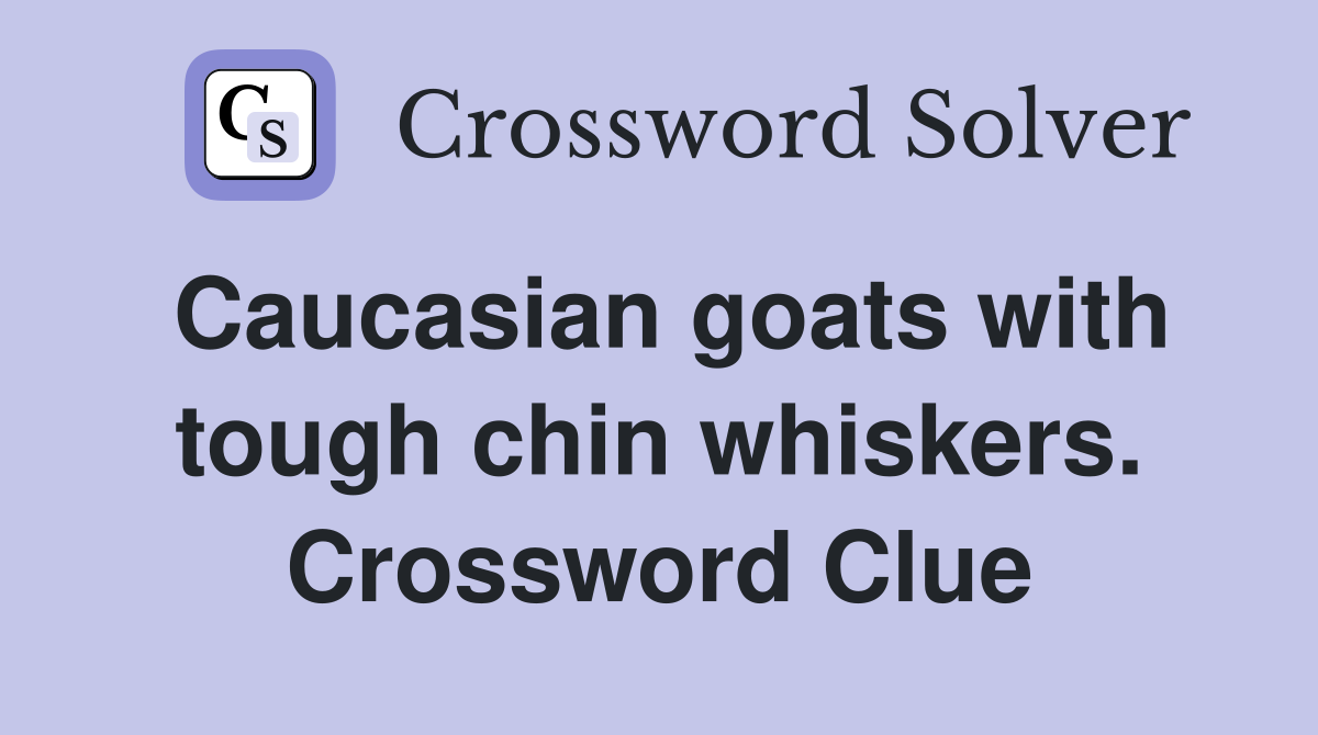 Caucasian goats with tough chin whiskers. Crossword Clue