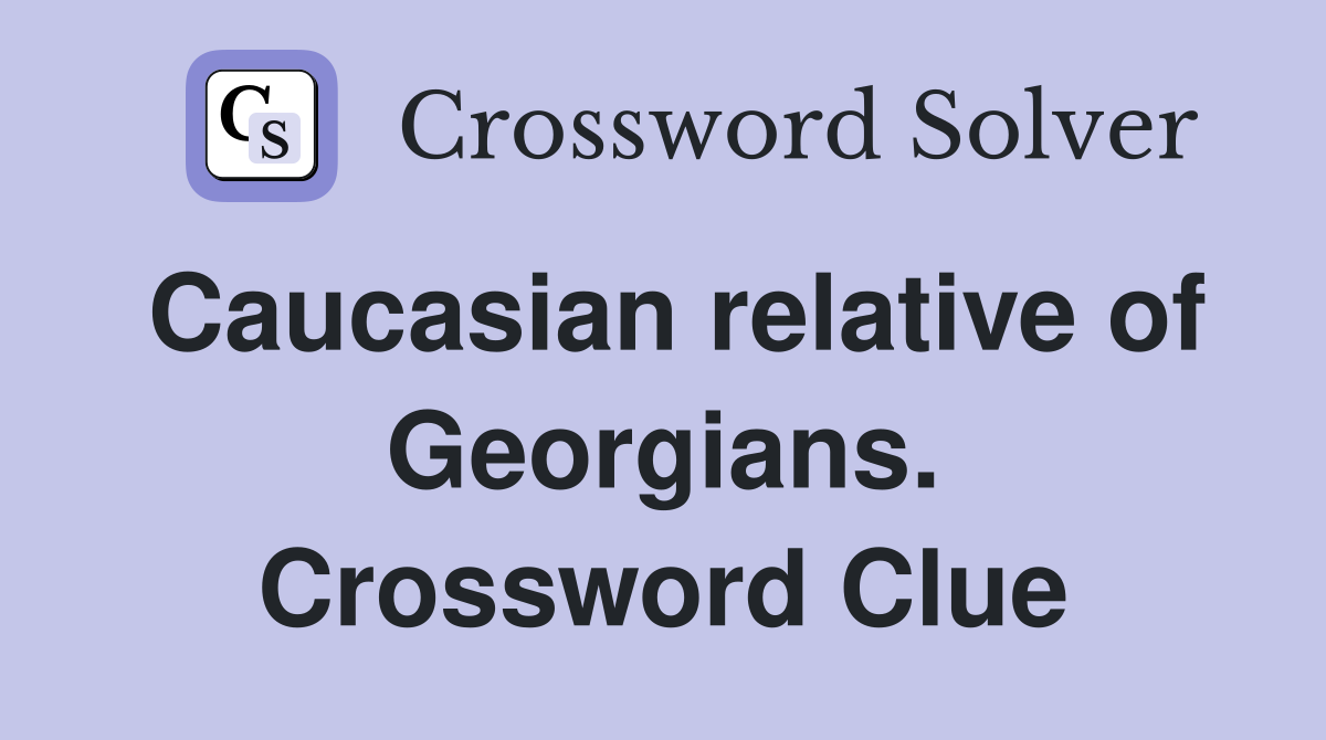 Caucasian relative of Georgians. Crossword Clue
