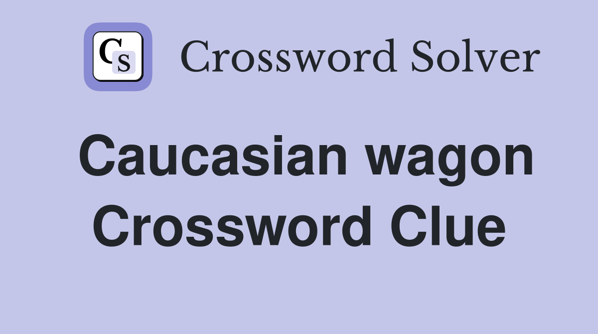 Caucasian wagon Crossword Clue