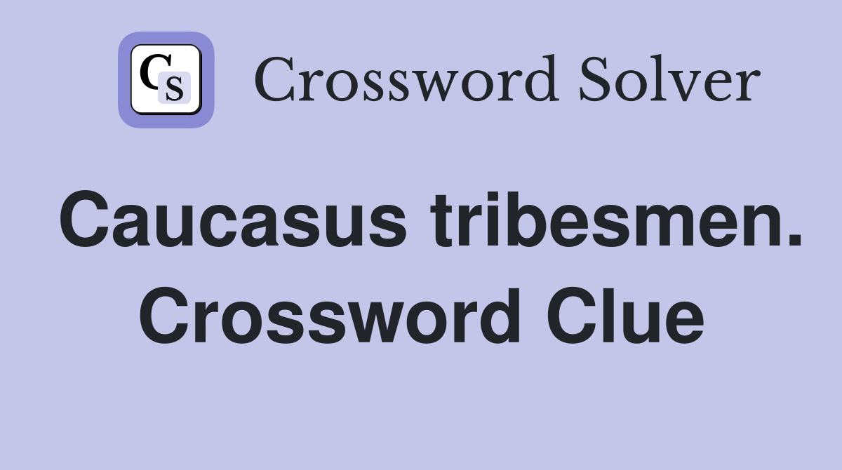 Caucasus tribesmen. Crossword Clue