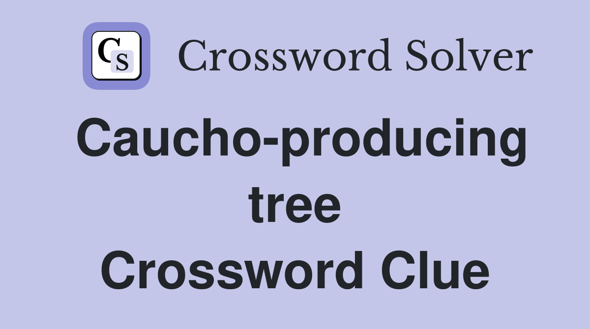 Caucho-producing tree Crossword Clue