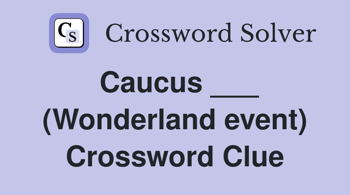 Caucus ___ (Wonderland event) Crossword Clue